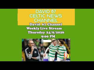 David 67 CELTC Livestream Thursday 24/9/2026: How Can CELTIC Reset and Restart the 2026/27 Season? David 67 CELTC Livestream Thursday 24/9/2026: How Can CELTIC Reset and Restart the 2026/27 Season?