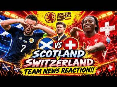 Scotland v Switzerland Team News Reaction & Match Preview