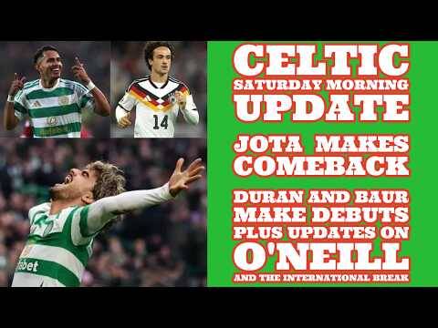 CELTIC Saturday Update: Jota Comeback At Last, Debuts for Duran and Baur Plus O’Neill Update