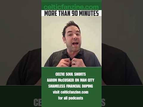 Celtic Soul Shorts Aaron Mccusker on Man City Shameless Financial Doping