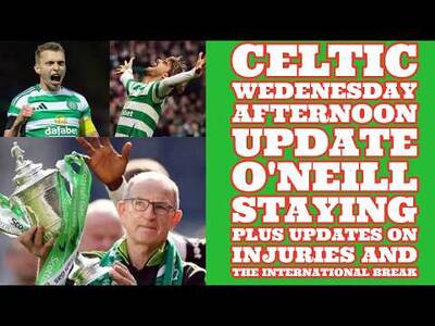CELTIC Wednesday Update: O’Neill Staying Plus Injuries and International Break Updates