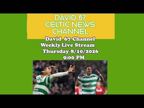 David 67 CELTIC Livestream Thursday 8/10/26 9PM: International Break Over Now Let’s Start Winning!!