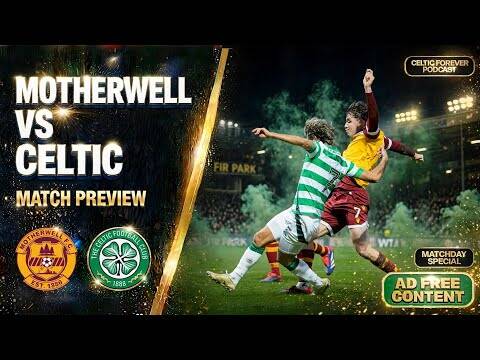 MOTHERWELL vs CELTIC | Fir Park Preview &ndash; Must Win For The Hoops