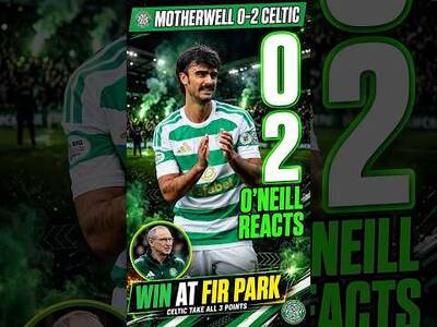 Motherwell 0-2 Celtic / O’Neill Reacts / Win at Fir Park