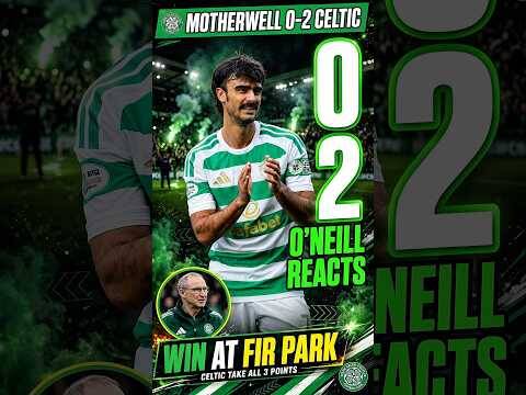 Motherwell 0-2 Celtic / O’Neill Reacts / Win at Fir Park