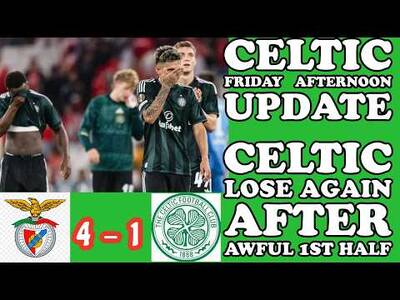 CELTIC Friday Update: CELTIC Lose Again In UEL After Awful 1st Half!! CELTIC Friday Update: CELTIC Lose Again In UEL After Awful 1st Half!!