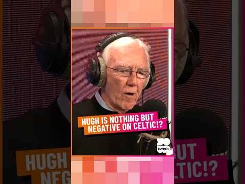 Hugh is Nothing but Negative on Celtic!?