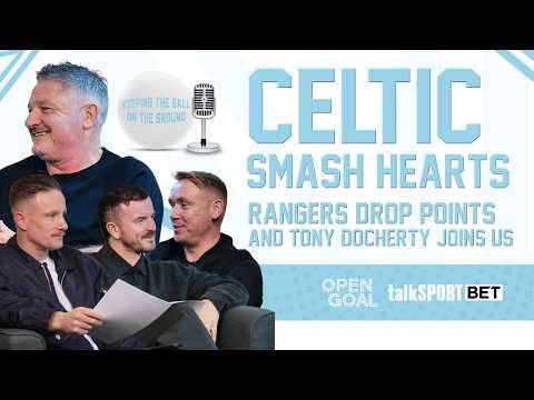 CELTIC SMASH HEARTS 7-1, RANGERS DROP POINTS + TONY DOCHERTY! | Keeping The Ball On The Ground