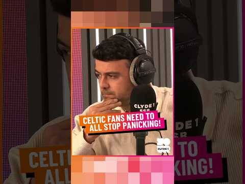 Celtic Fans Need to All Stop Panicking!