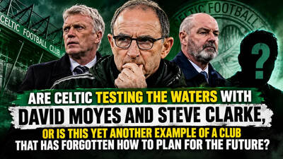 Are Celtic Testing The Waters With David Moyes And Steve Clarke As Suggested By Michael Gannon, Or Is This Yet Another Example Of A Club That Has Forgotten How To Plan For The Future?