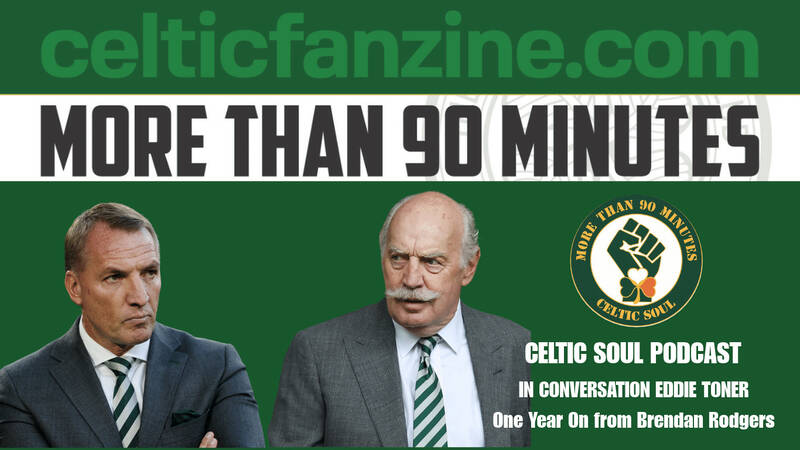 In Conversation with Eddie Toner : One Year On from Brendan Rodgers/ Celtic Soul Podcast
