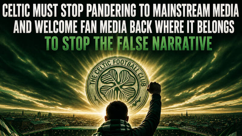 Celtic must stop pandering to mainstream media and welcome fan media back where it belongs to stop the false narrative
