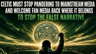 Celtic must stop pandering to mainstream media and welcome fan media back where it belongs to stop the false narrative