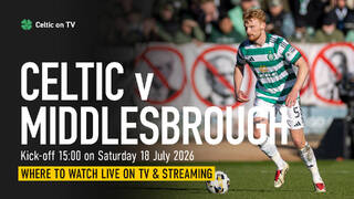 Where to watch Celtic v Middlesbrough on TV – channel, kick-off time and preview