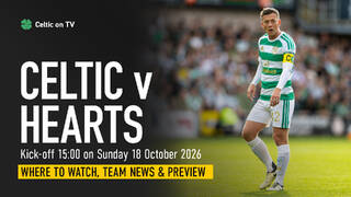 Where to watch Celtic v Hearts on TV – channel, kick-off time and preview